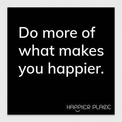 Makes You Happier Sticker text on black: Do more of what makes you happier. Happier Place H001-STC-HA-BK