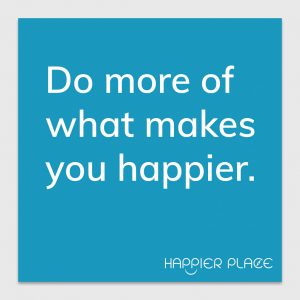 What Makes You Happier - Happier Place