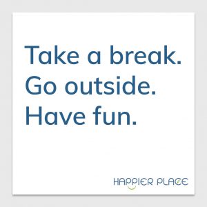 Take a break sticker text on white: Take a break. Go outside. Have fun. - Happier Place - H001-STC-TK-FWH