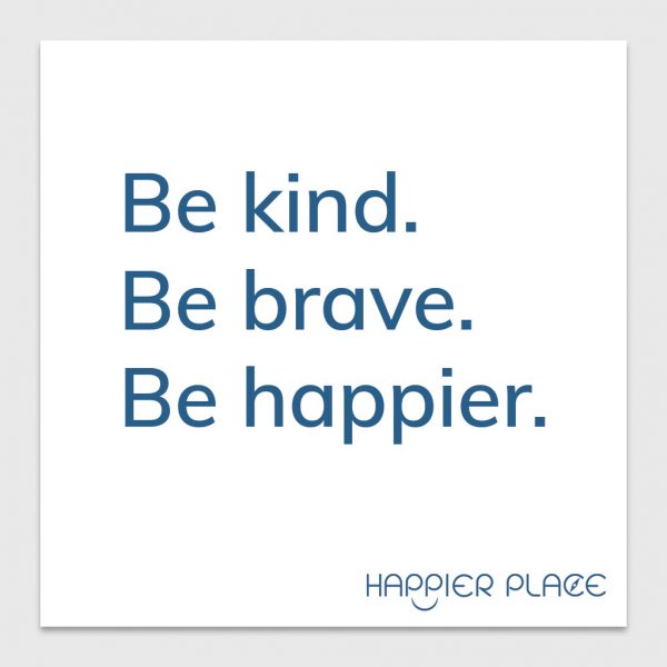 Be Kind Sticker: Be kind. Be brave. Be happier. - Happier Place - on white - H006-STC-BB-BWH