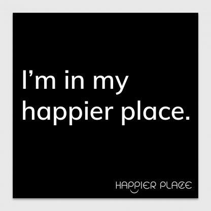 My Happier Place Sticker - text on black: I'm in my happier place. - Happier Place - H006-STC-IM-BK