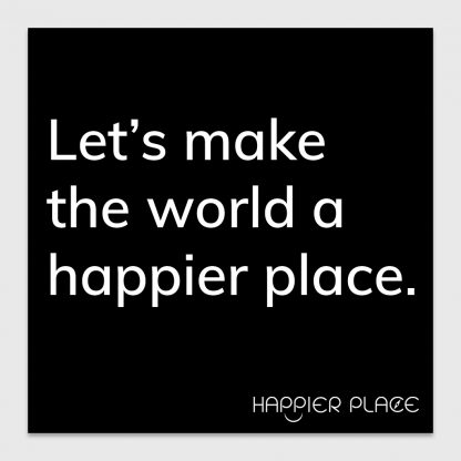 Happier World Sticker - text on black: Let's make the world a happier place. - Happier Place - H006-STC-LM-BK
