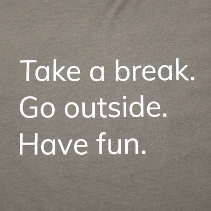 H012-TSH-TK-GY - guys Take A Break T-Shirt - white on warm grey, detail of text: Take a break. Go outside. Have fun. - Happier Place