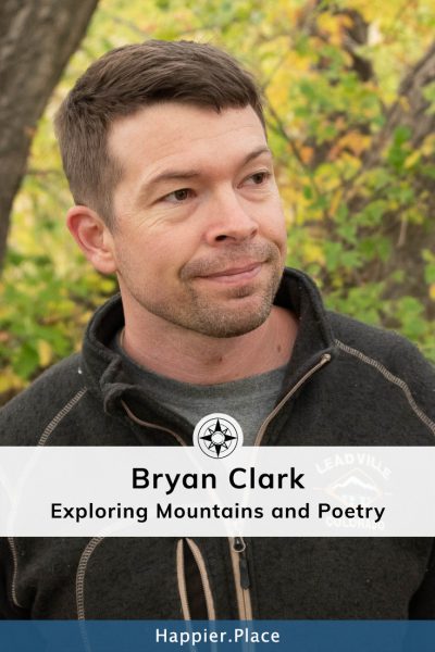 Bryan Clark - Exploring Mountains and Poetry in Colorado - Happier Place 
