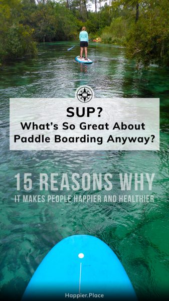 What's so great about stand-up paddle boarding anyway? 15 Reasons why it makes people happier and healthier. HappierPlace