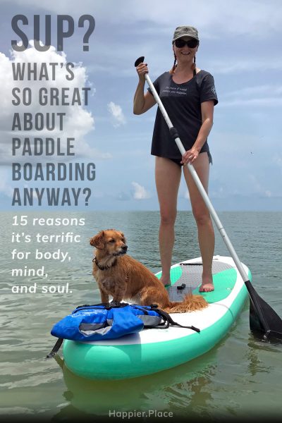 What's so great about stand-up paddle boarding anyway? 15 Reasons it's terrific for body, mind, and soul. HappierPlace