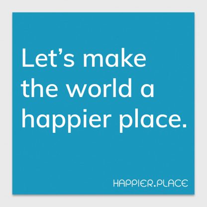 Let's make the world a happier place. white text on blue