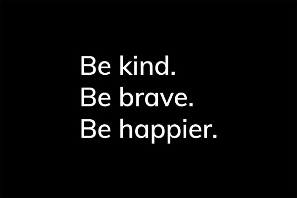 Be kind. Be brave. Be happier. - HappierPlace txt204 black