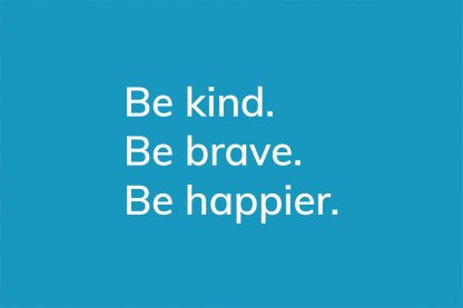 Be kind. Be brave. Be happier. - HappierPlace txt203 blue