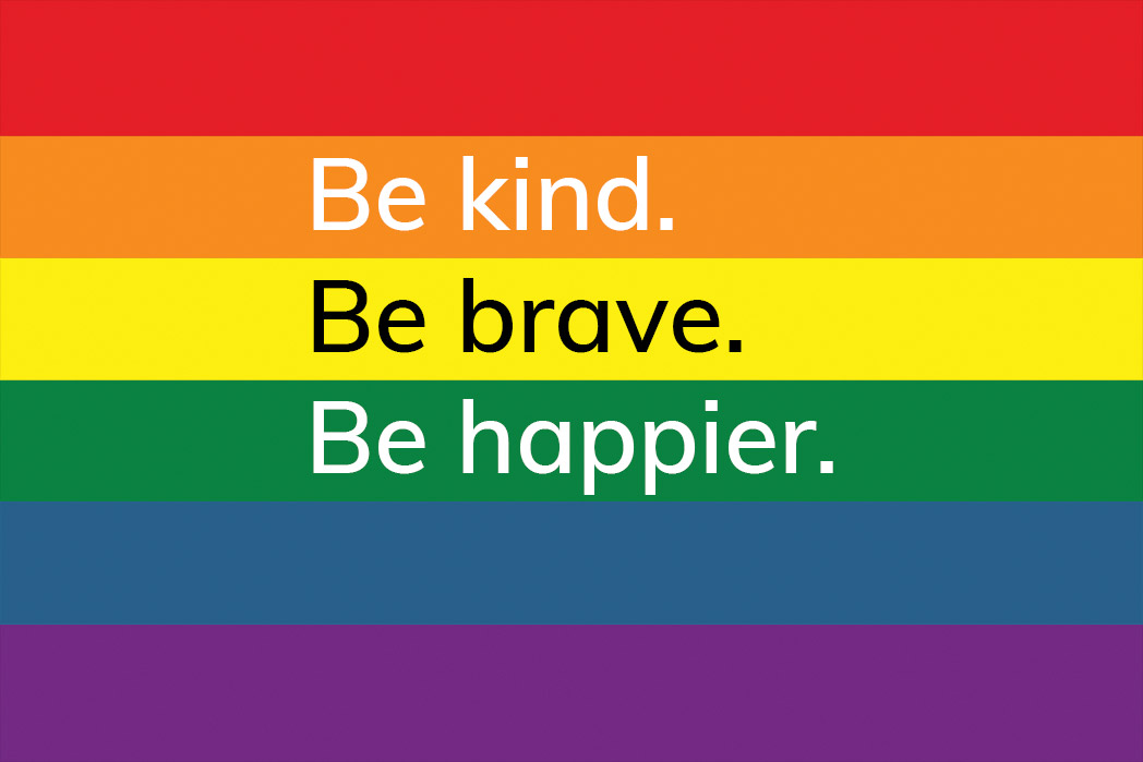 be kind. be brave. be happier. rainbow flag, happier place