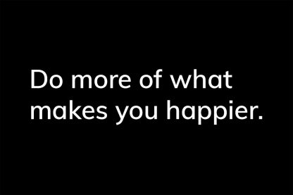 Do more of what makes you happier. - HappierPlace txt206 black