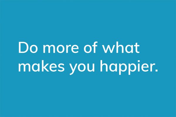 Do more of what makes you happier. - HappierPlace txt205 blue