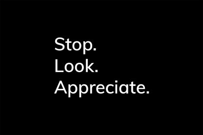 Stop. Look. Appreciate. - HappierPlace txt212 black