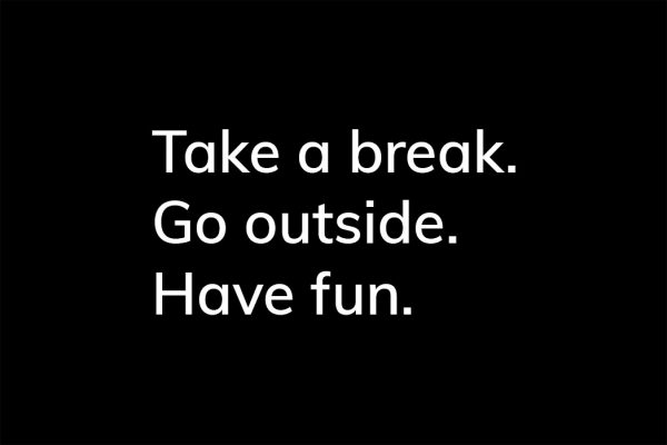 Take a break. Go outside. Have fun. - HappierPlace txt214 black