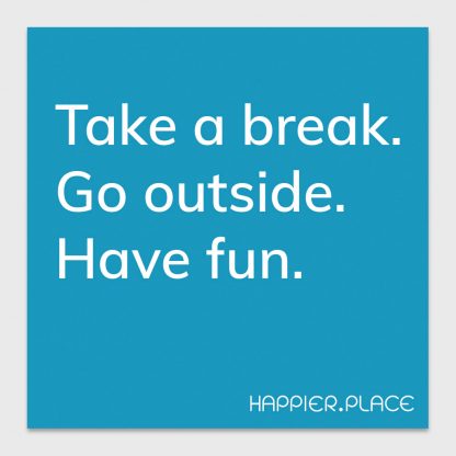 take a break. go outside. have fun. blue sticker