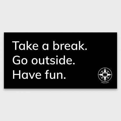 Take a break. Go outside. Have fun. white text on black bumper sticker, Happier Place, compass logo